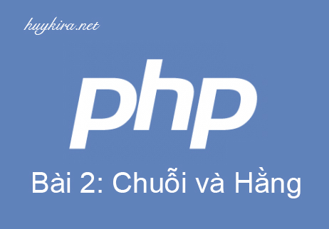 Học php bài 2: Chuỗi và hằng trong php