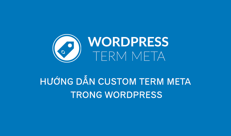 Hướng dẫn custom term meta trong wordpress